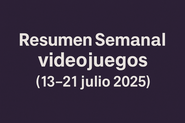 Resumen Semanal: videojuegos (13–21 julio 2025)