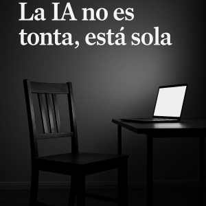 ¿La IA no es tonta, está sola?