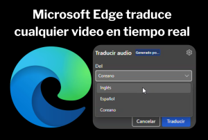 Microsoft Edge traduce videos en tiempo real: lo probamos y nadie lo está contando